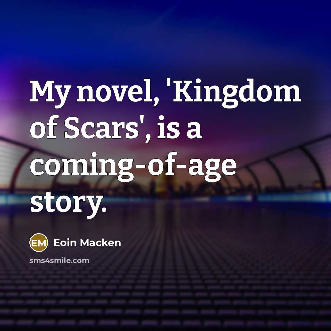 “My novel, 'Kingdom of Scars', is a coming-of-age story.…” quote by Eoin Macken