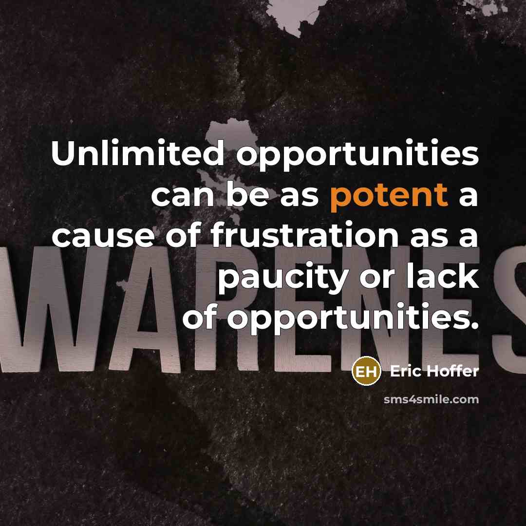 “Unlimited opportunities can be as potent a cause of frustration…” quote by Eric Hoffer