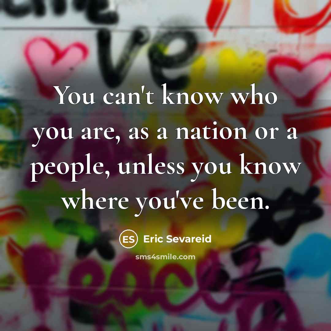 “You can't know who you are, as a nation or…” quote by Eric Sevareid