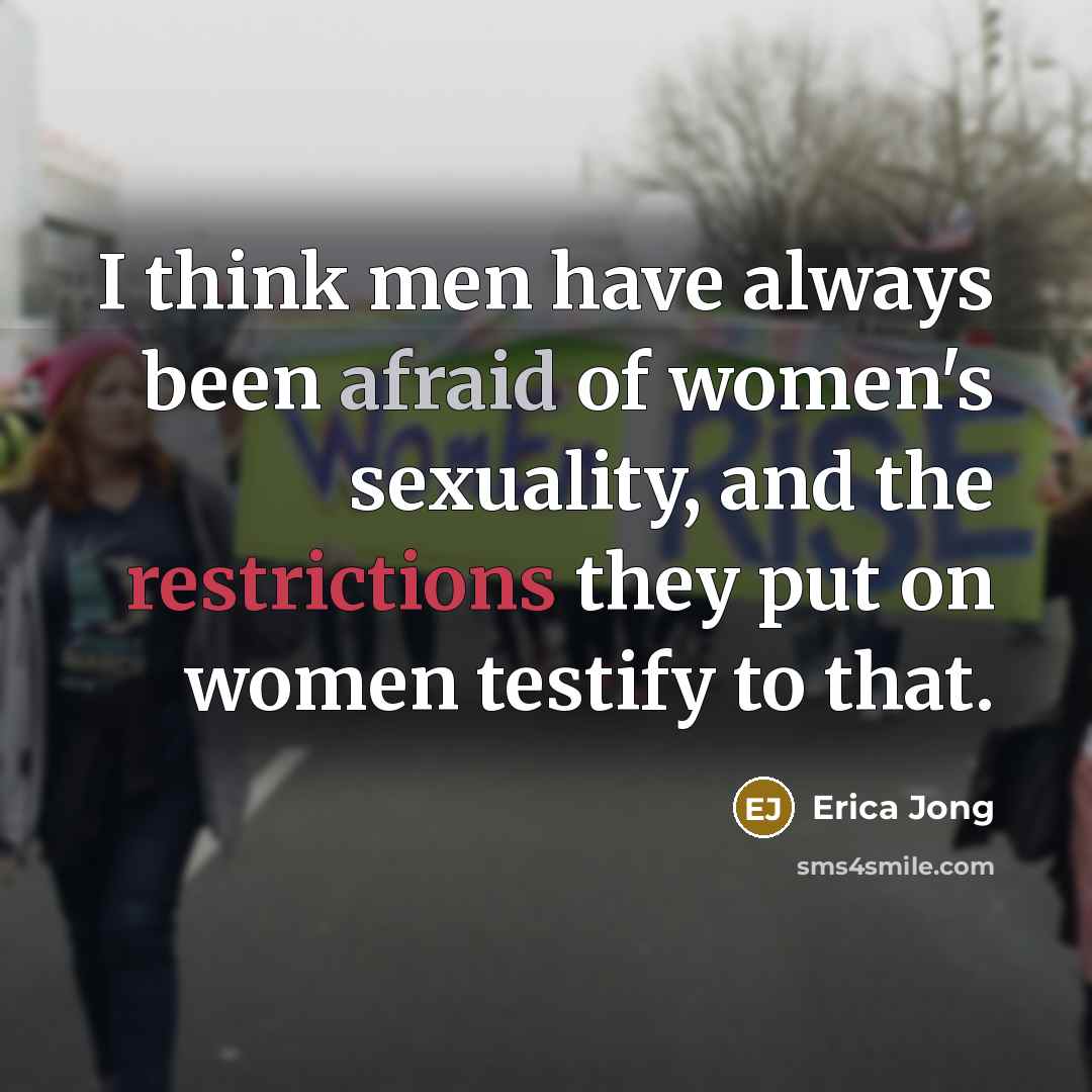 “I think men have always been afraid of women's sexuality, and the restrictions they put on women testify to that.” quote by Erica Jong
