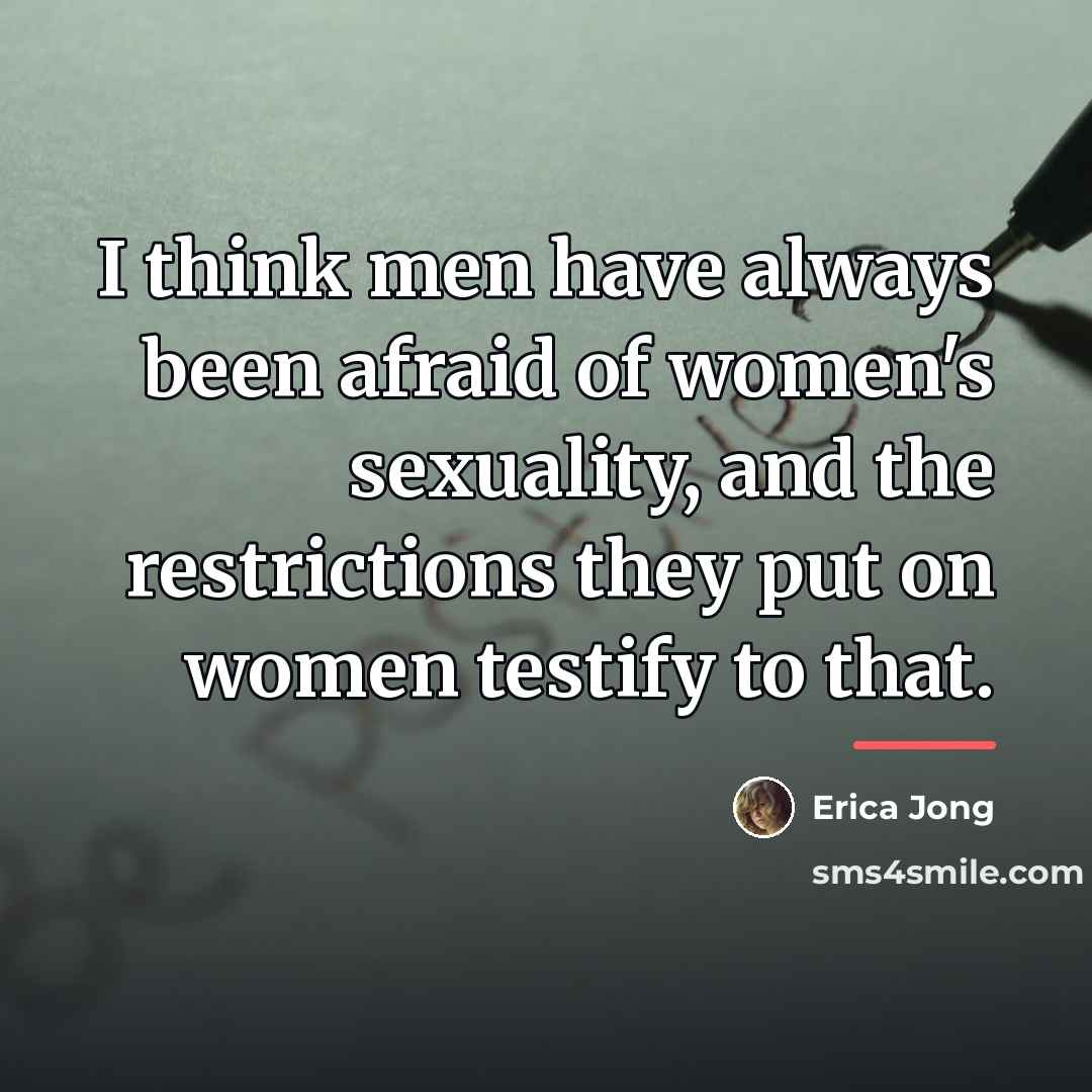 “I think men have always been afraid of women's sexuality,…” quote by Erica Jong