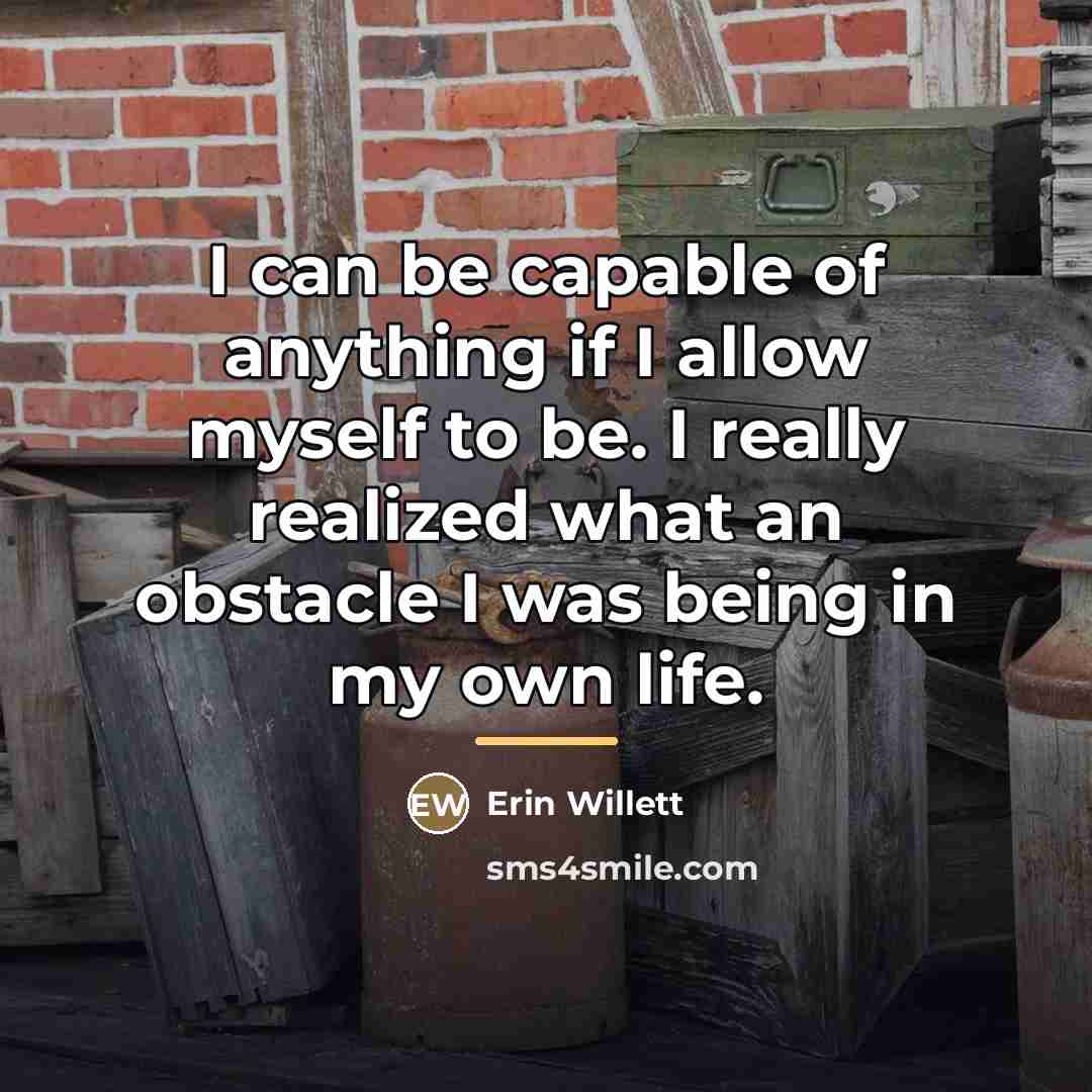 “I can be capable of anything if I allow myself…” quote by Erin Willett