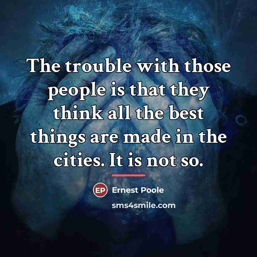 “The trouble with those people is that they think all…” quote by Ernest Poole