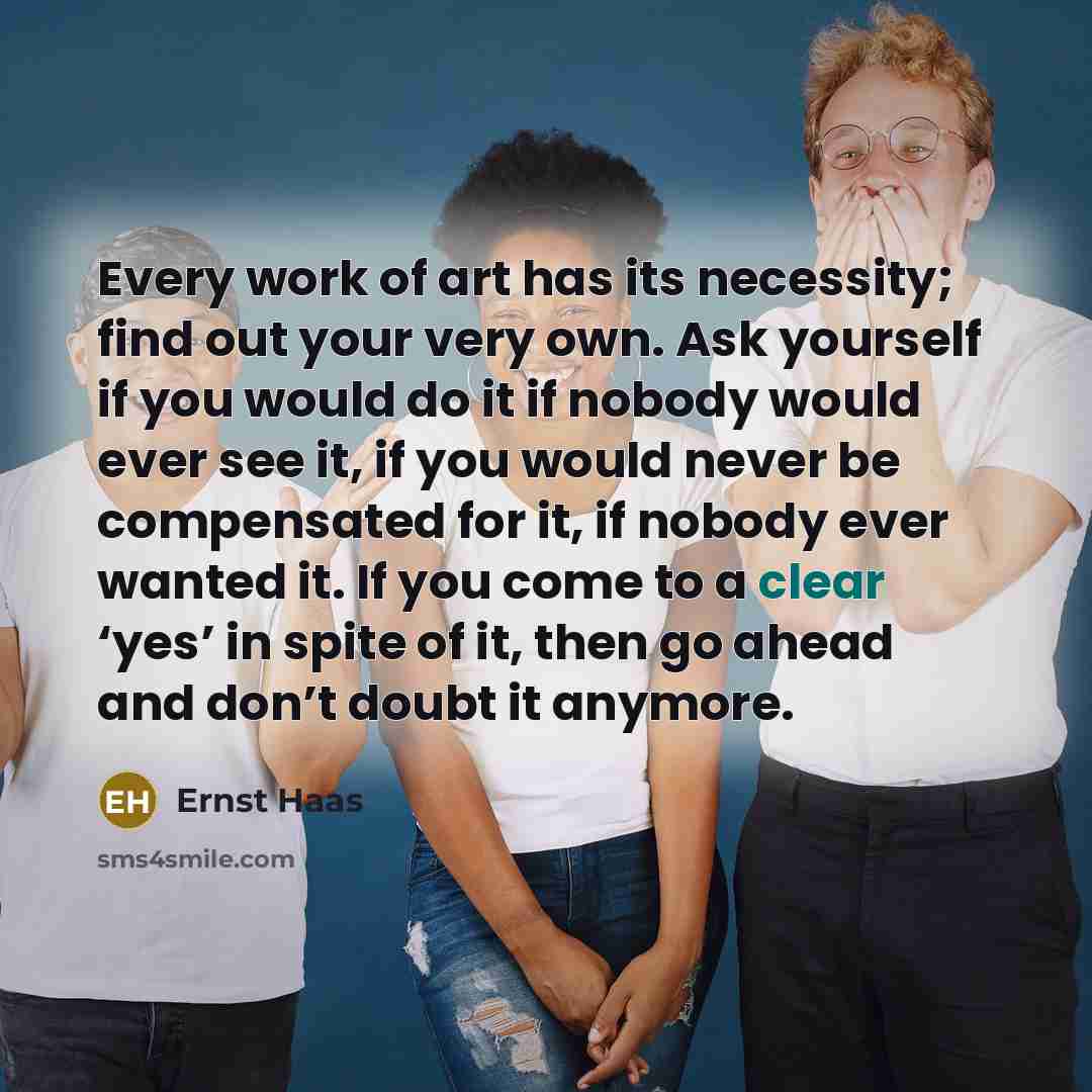 “Every work of art has its necessity; find out your…” quote by Ernst Haas