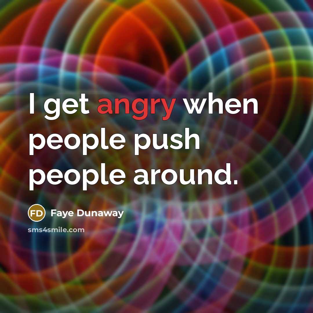 “I get angry when people push people around.…” quote by Faye Dunaway