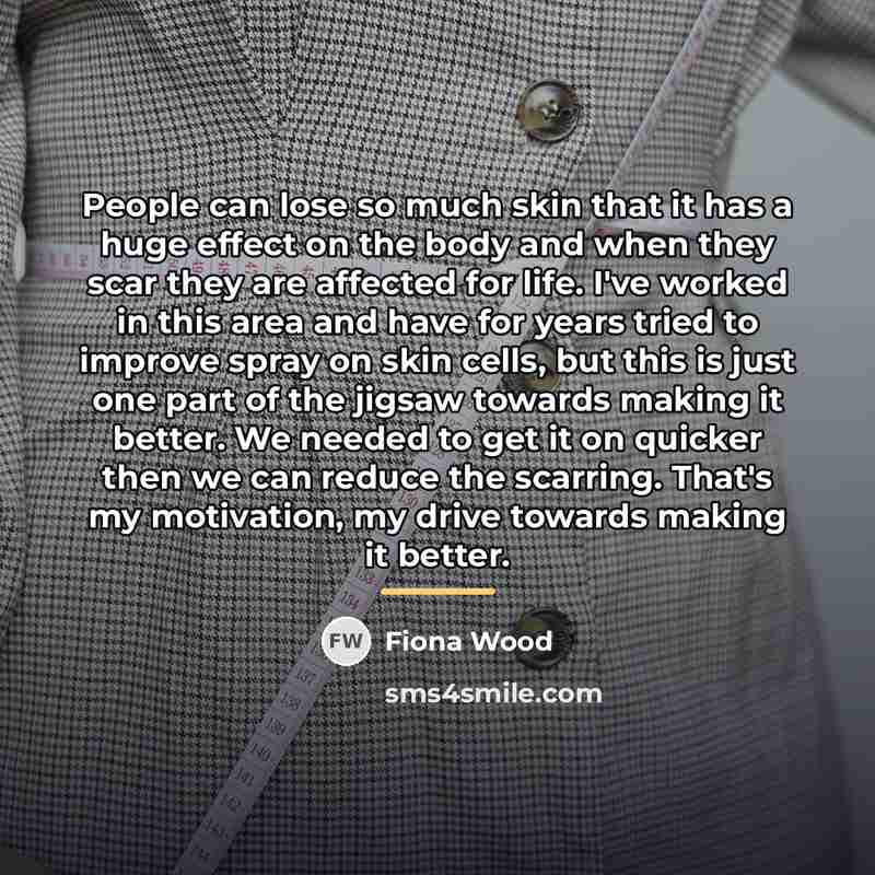 “People can lose so much skin that it has a…” quote by Fiona Wood