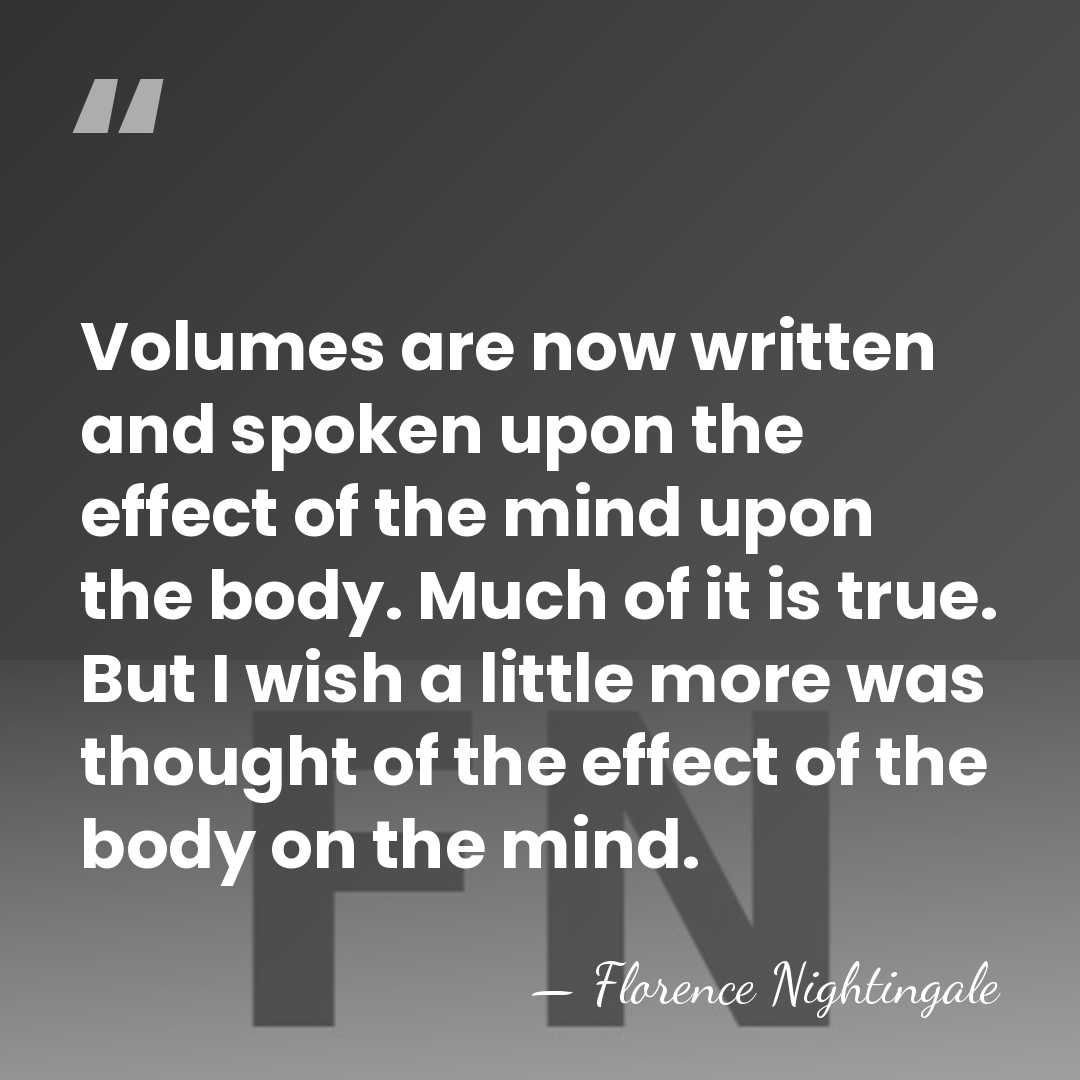 Volumes are now written and spoken upon the effect of the mind&hellip; - Florence Nightingale