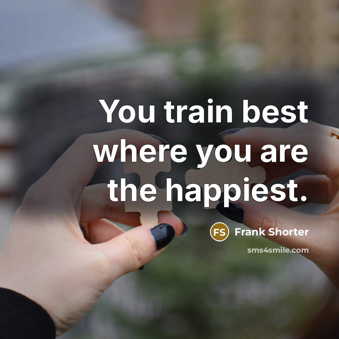 “You train best where you are the happiest.…” quote by Frank Shorter