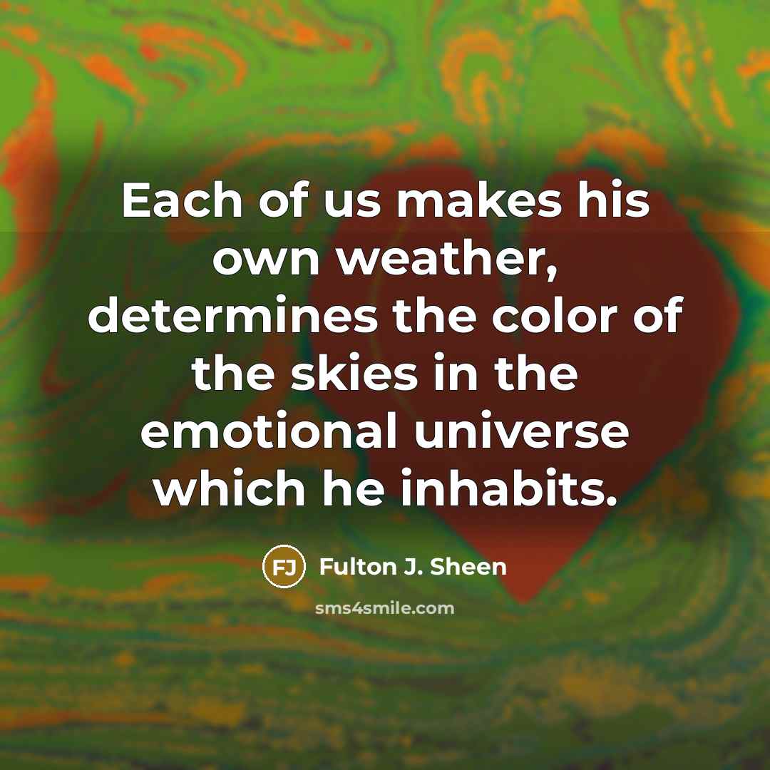 “Each of us makes his own weather, determines the color…” quote by Fulton J. Sheen
