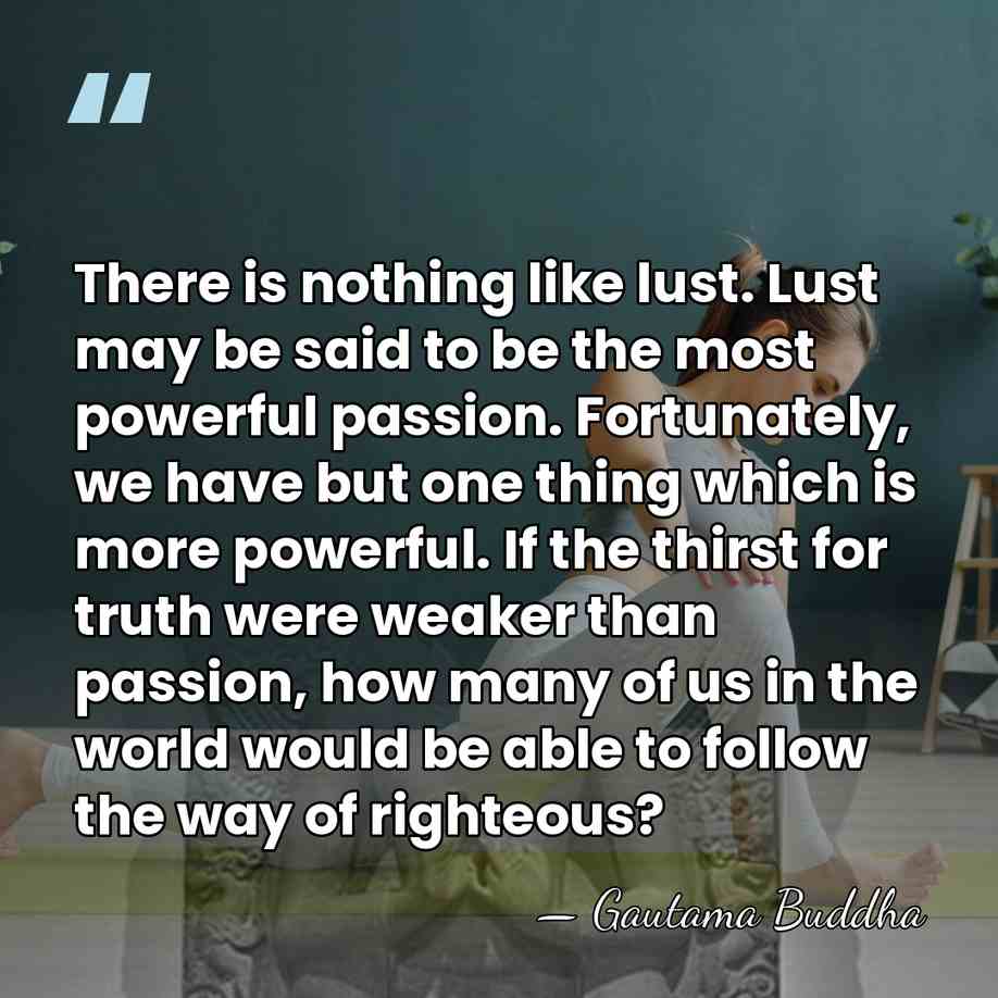 There is nothing like lust. Lust may be said to be the&hellip; - Gautama Buddha