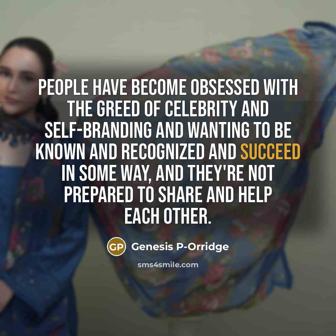 “People have become obsessed with the greed of celebrity and…” quote by Genesis P-Orridge