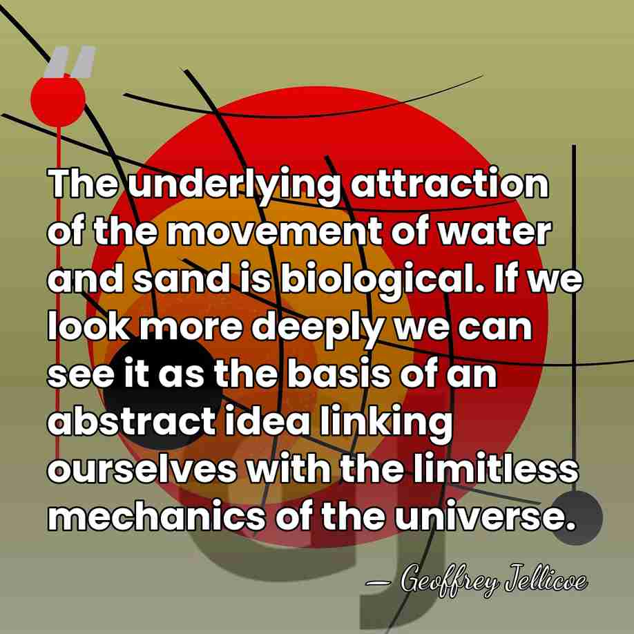 The underlying attraction of the movement of water and sand is biological.&hellip; - Geoffrey Jellicoe