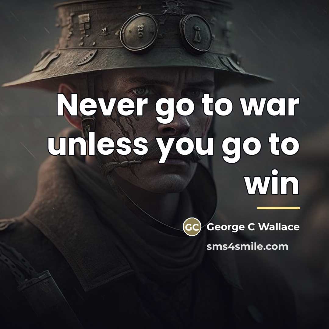 “Never go to war unless you go to win…” quote by Anonymous