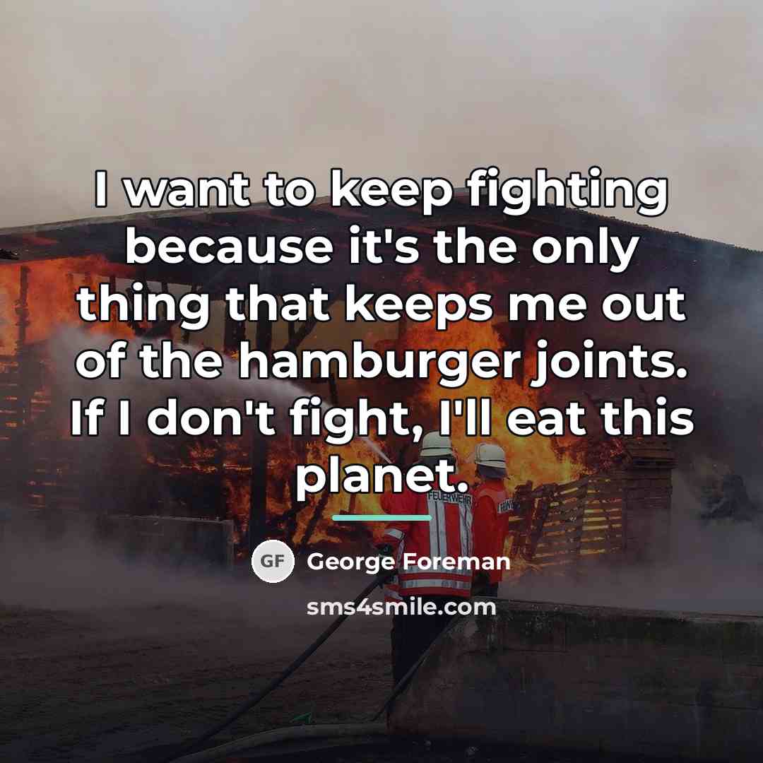 “I want to keep fighting because it's the only thing…” quote by George Foreman