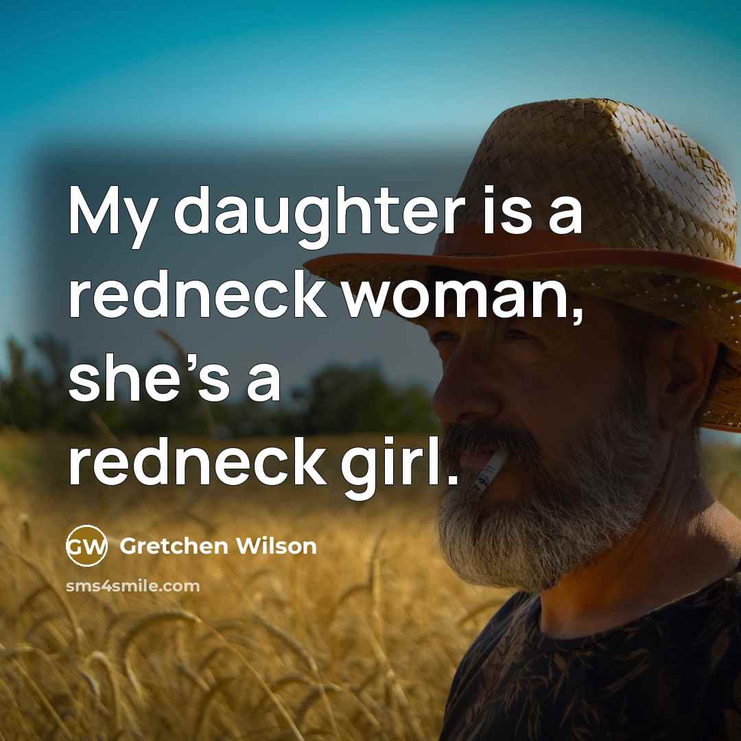 “My daughter is a redneck woman, she's a redneck girl.…” quote by Gretchen Wilson