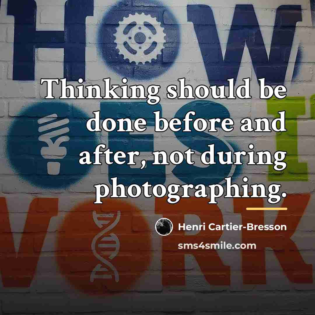 “Thinking should be done before and after, not during photographing.…” quote by Henri Cartier-Bresson