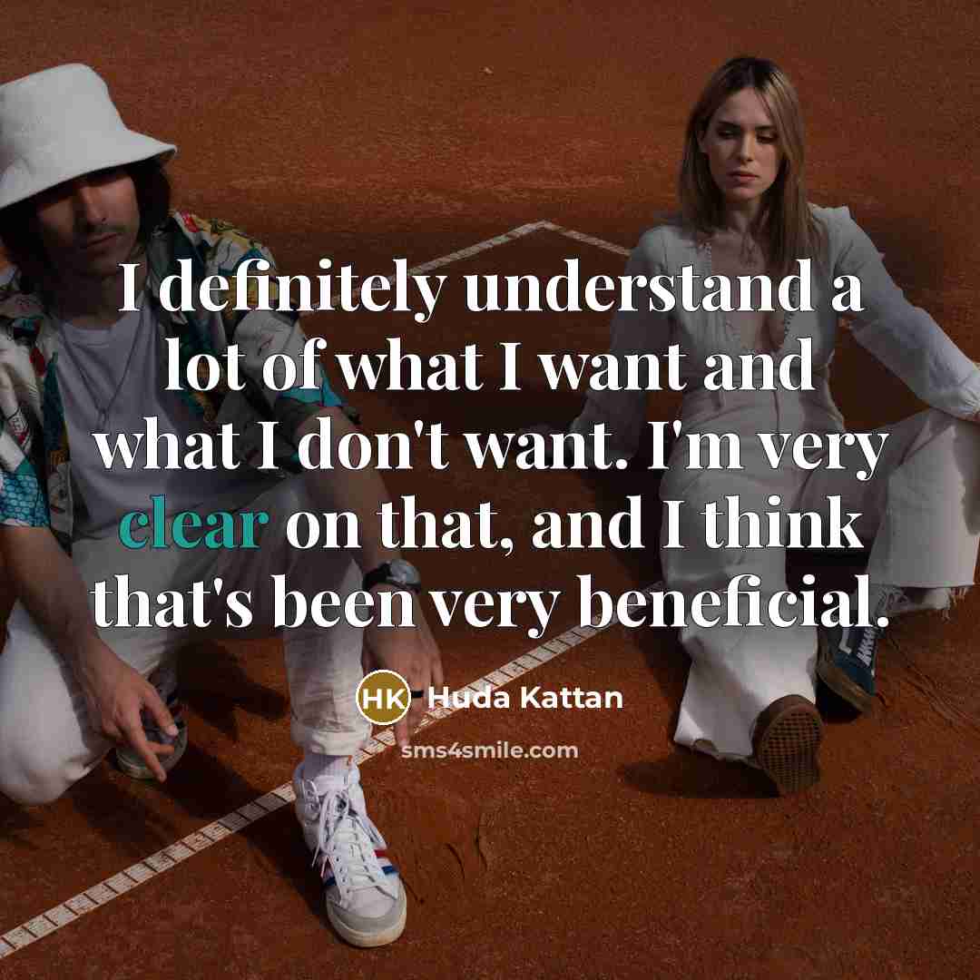 “I definitely understand a lot of what I want and…” quote by Huda Kattan
