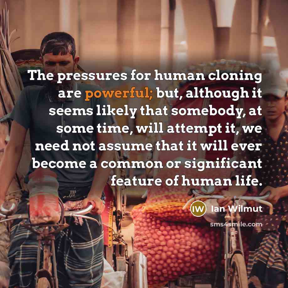 “The pressures for human cloning are powerful; but, although it…” quote by Ian Wilmut