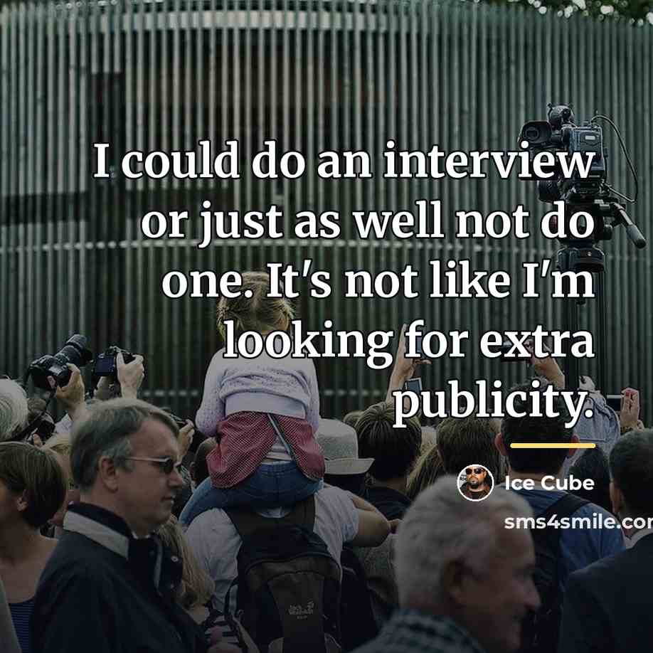 “I could do an interview or just as well not…” quote by Ice Cube