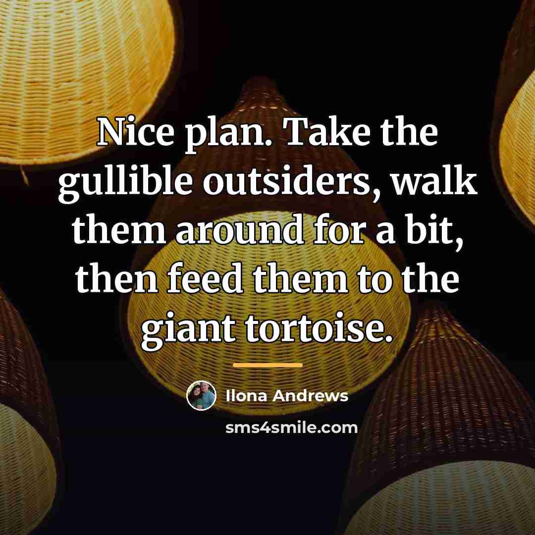 “Nice plan. Take the gullible outsiders, walk them around for…” quote by Ilona Andrews