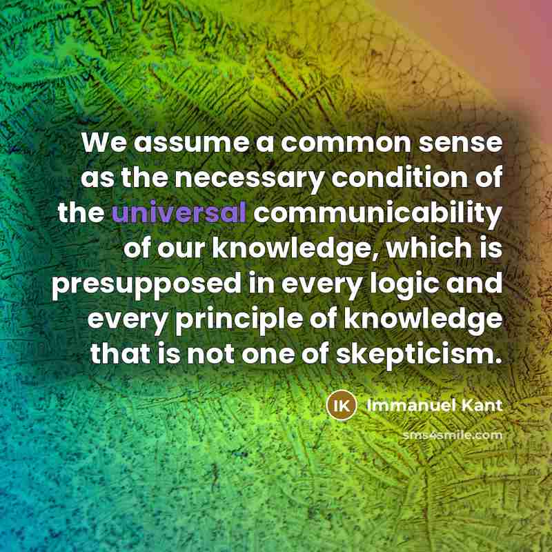 “We assume a common sense as the necessary condition of…” quote by Immanuel Kant