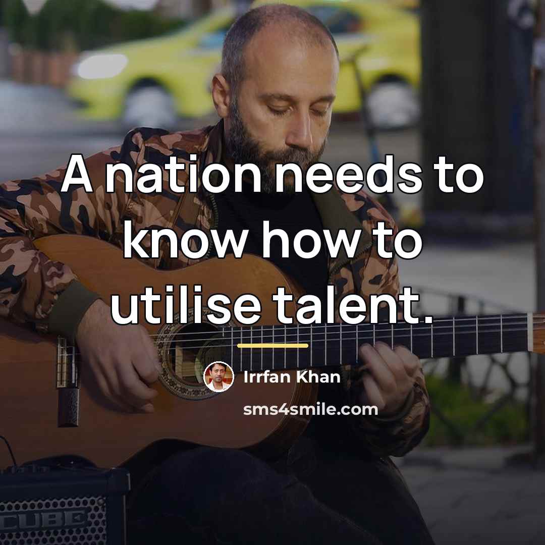 “A nation needs to know how to utilise talent.…” quote by Irrfan Khan