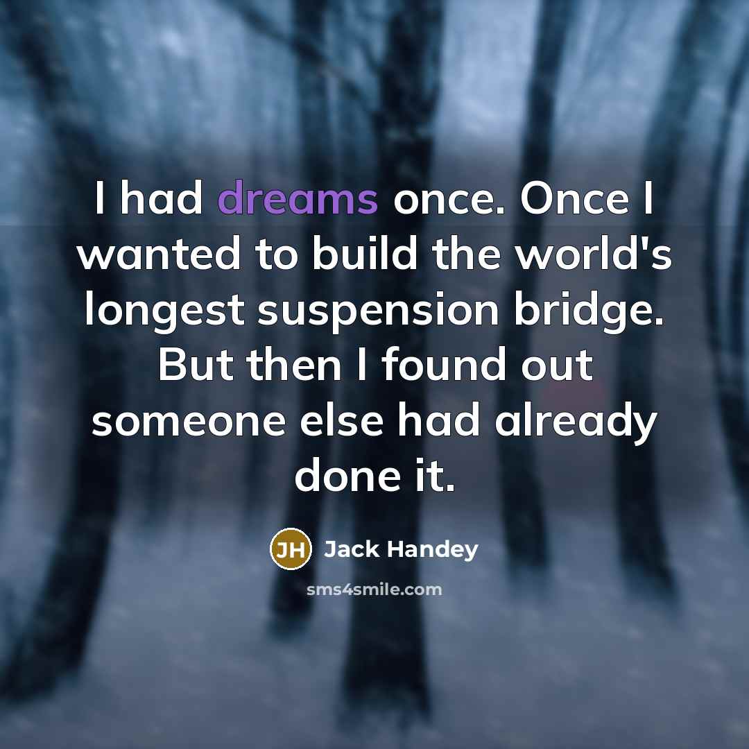 “I had dreams once. Once I wanted to build the…” quote by Jack Handey