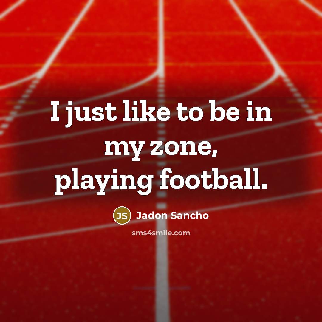 “I just like to be in my zone, playing football.…” quote by Jadon Sancho