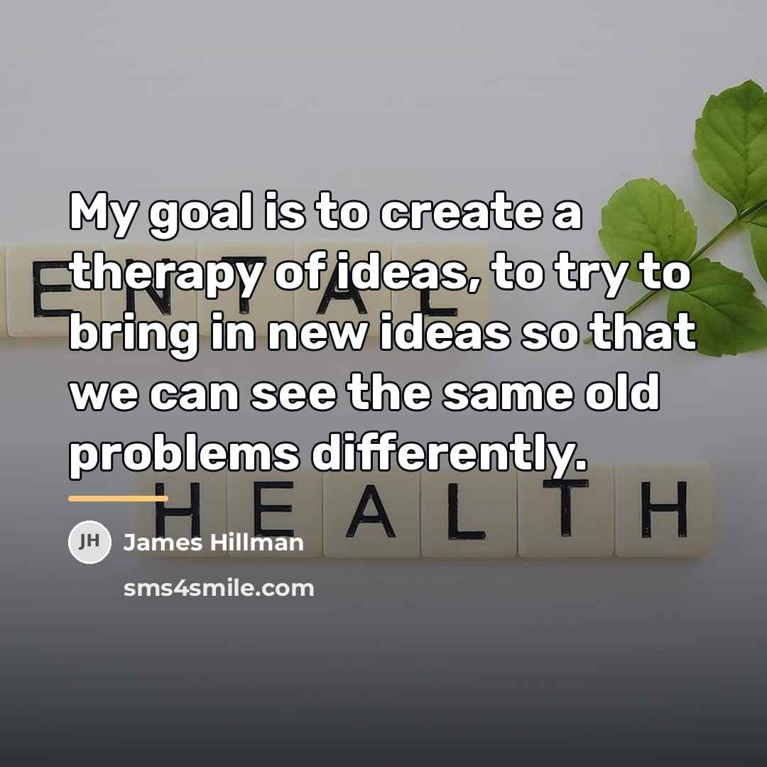 “My goal is to create a therapy of ideas, to…” quote by James Hillman