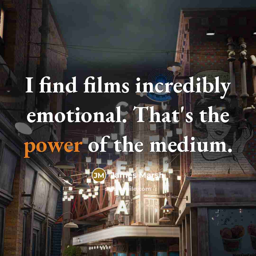 “I find films incredibly emotional. That's the power of the…” quote by James Marsh