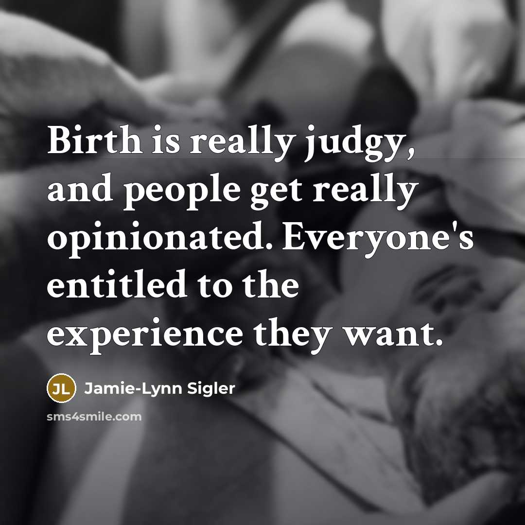 “Birth is really judgy, and people get really opinionated. Everyone's…” quote by Jamie-Lynn Sigler