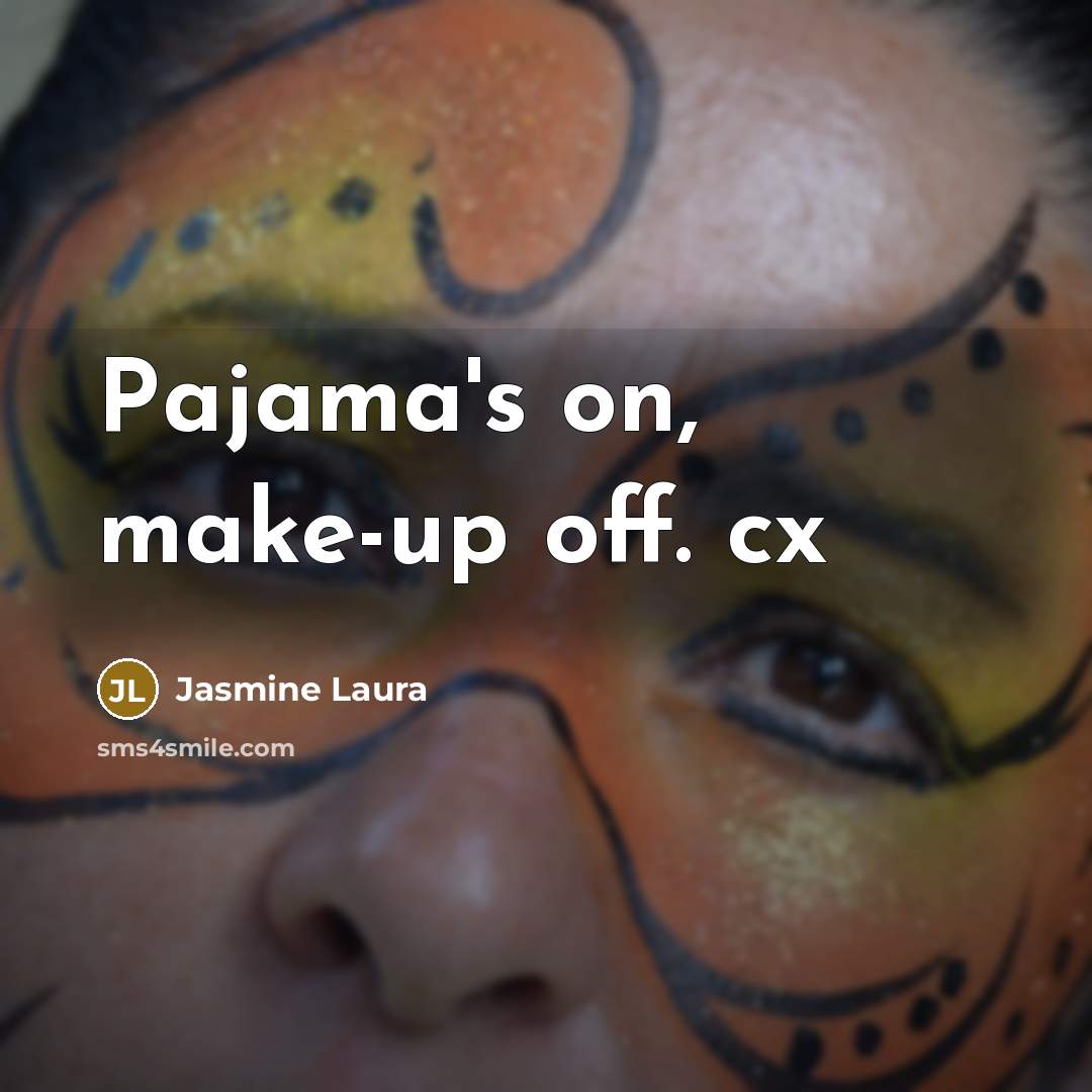 “Pajama's on, make-up off. cx” quote by Jasmine Laura