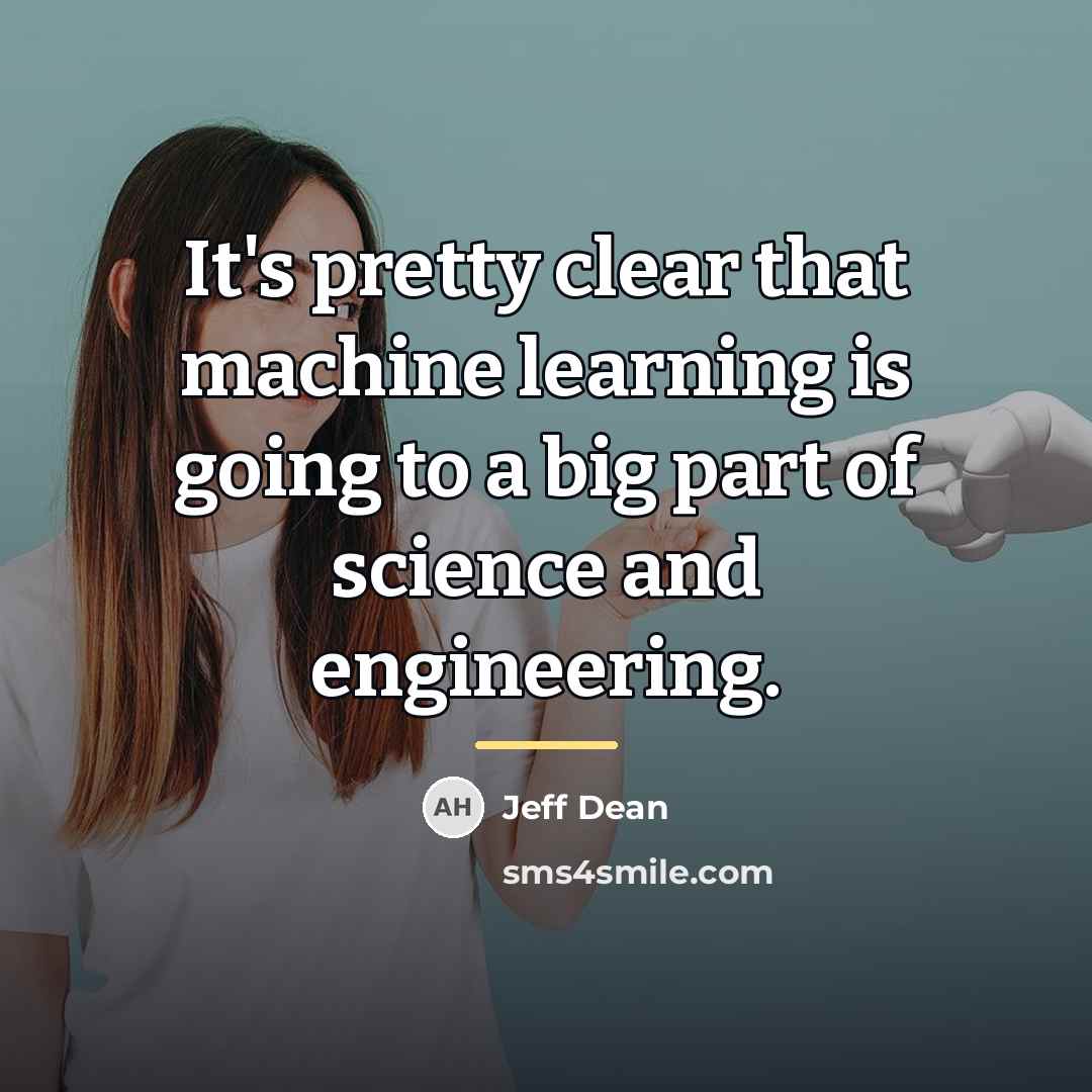 “It's pretty clear that machine learning is going to a…” quote by Jeff Dean