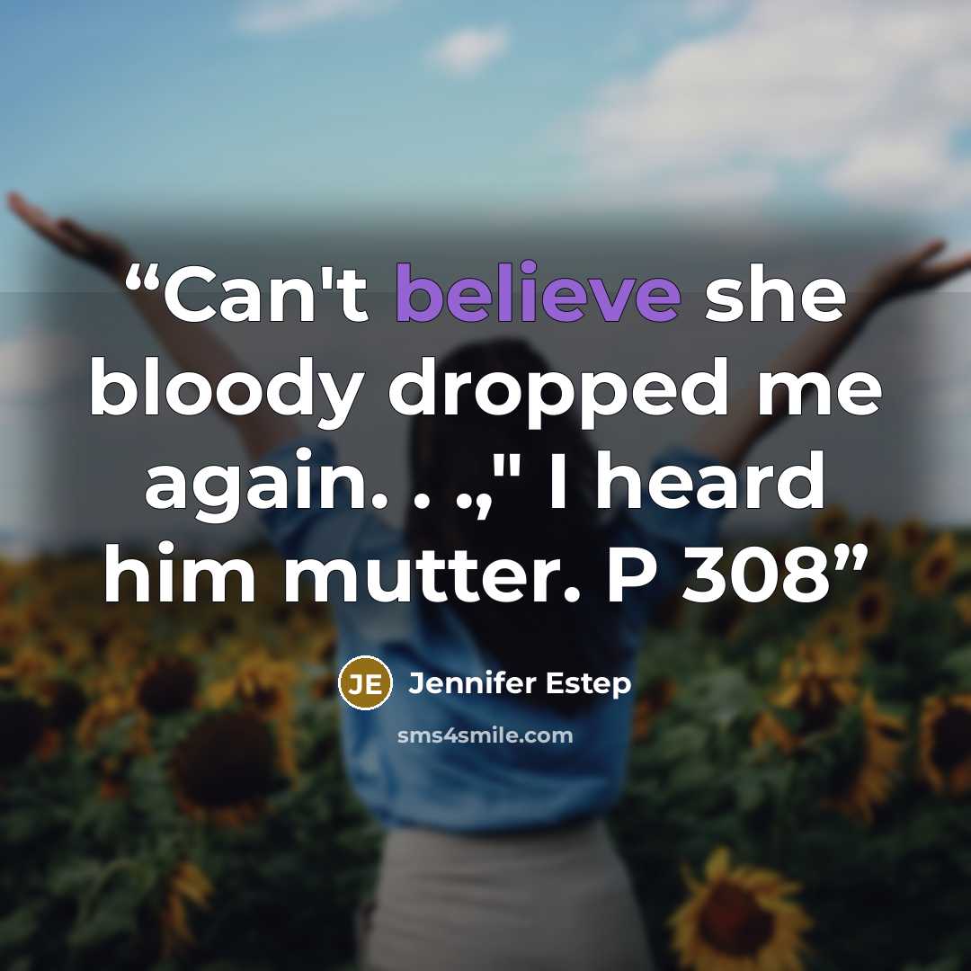 “Can't believe she bloody dropped me again. . .," I heard him mutter. P 308” quote by Jennifer Estep