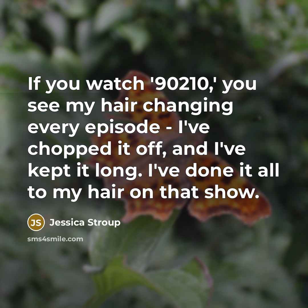 “If you watch '90210,' you see my hair changing every…” quote by Jessica Stroup