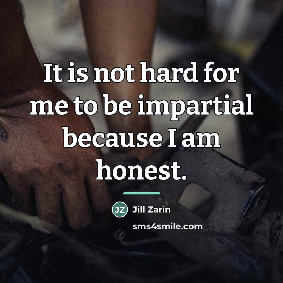 “It is not hard for me to be impartial because…” quote by Jill Zarin