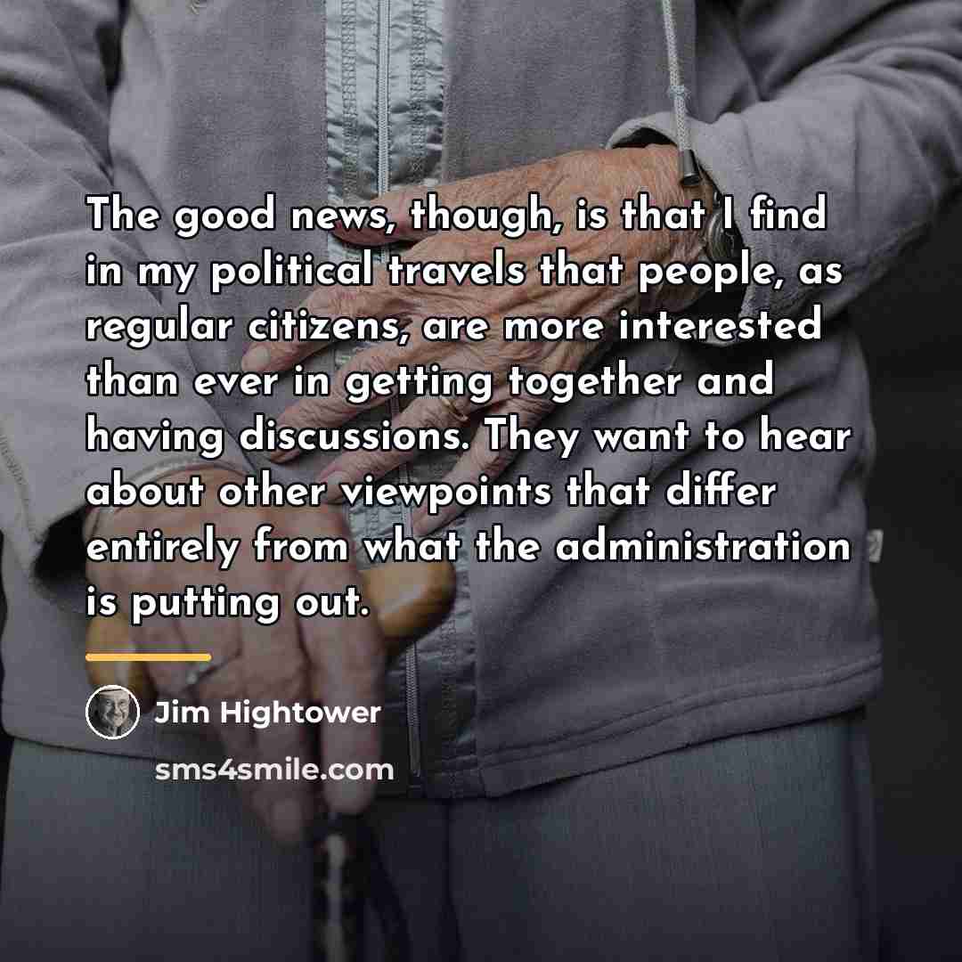 “The good news, though, is that I find in my…” quote by Jim Hightower