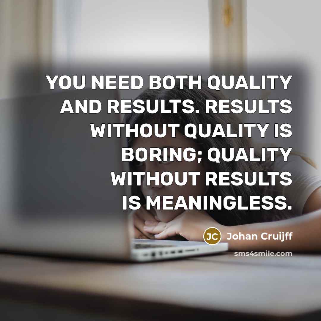 “YOU NEED BOTH QUALITY AND RESULTS. RESULTS WITHOUT QUALITY IS…” quote by Johan Cruijff