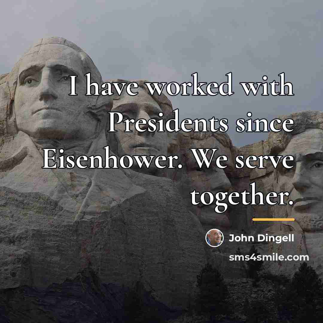 “I have worked with Presidents since Eisenhower. We serve together.…” quote by John Dingell