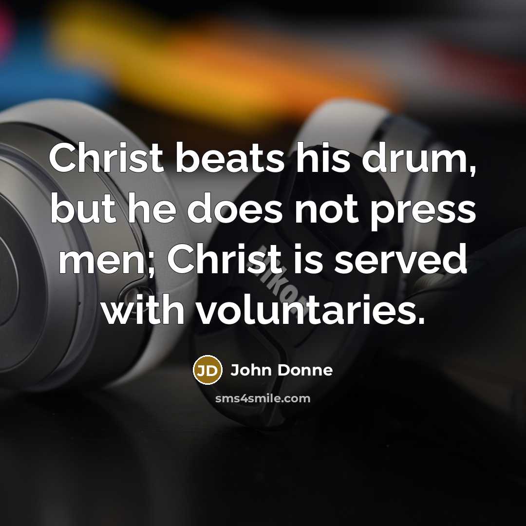 “Christ beats his drum, but he does not press men;…” quote by John Donne
