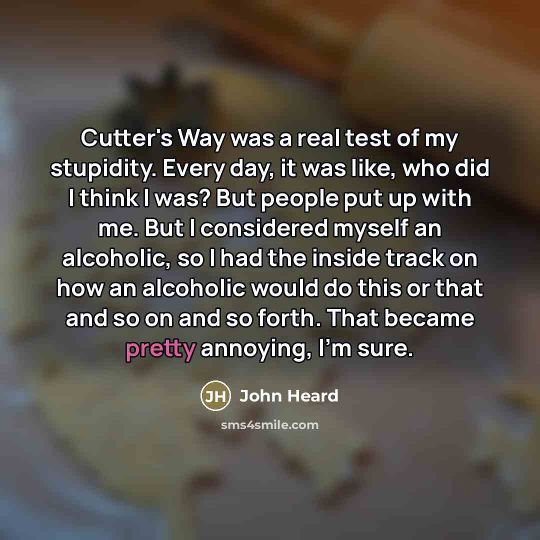“Cutter's Way was a real test of my stupidity. Every…” quote by John Heard