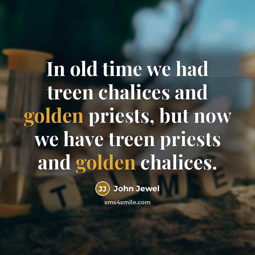 “In old time we had treen chalices and golden priests,…” quote by John Jewel