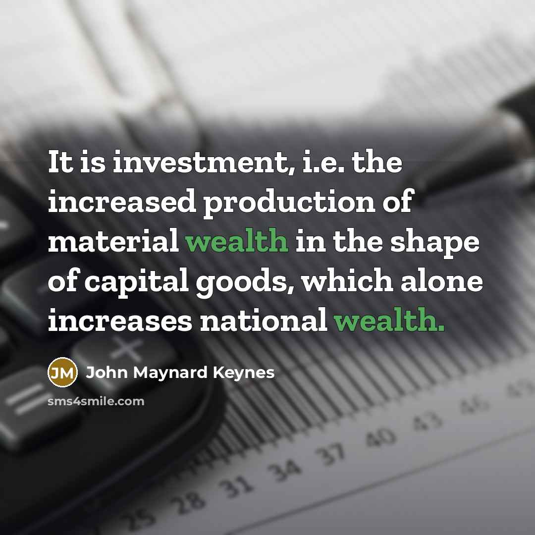 “It is investment, i.e. the increased production of material wealth…” quote by John Maynard Keynes