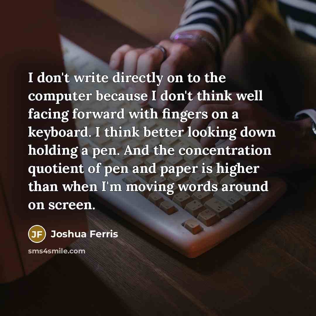 “I don't write directly on to the computer because I…” quote by Joshua Ferris