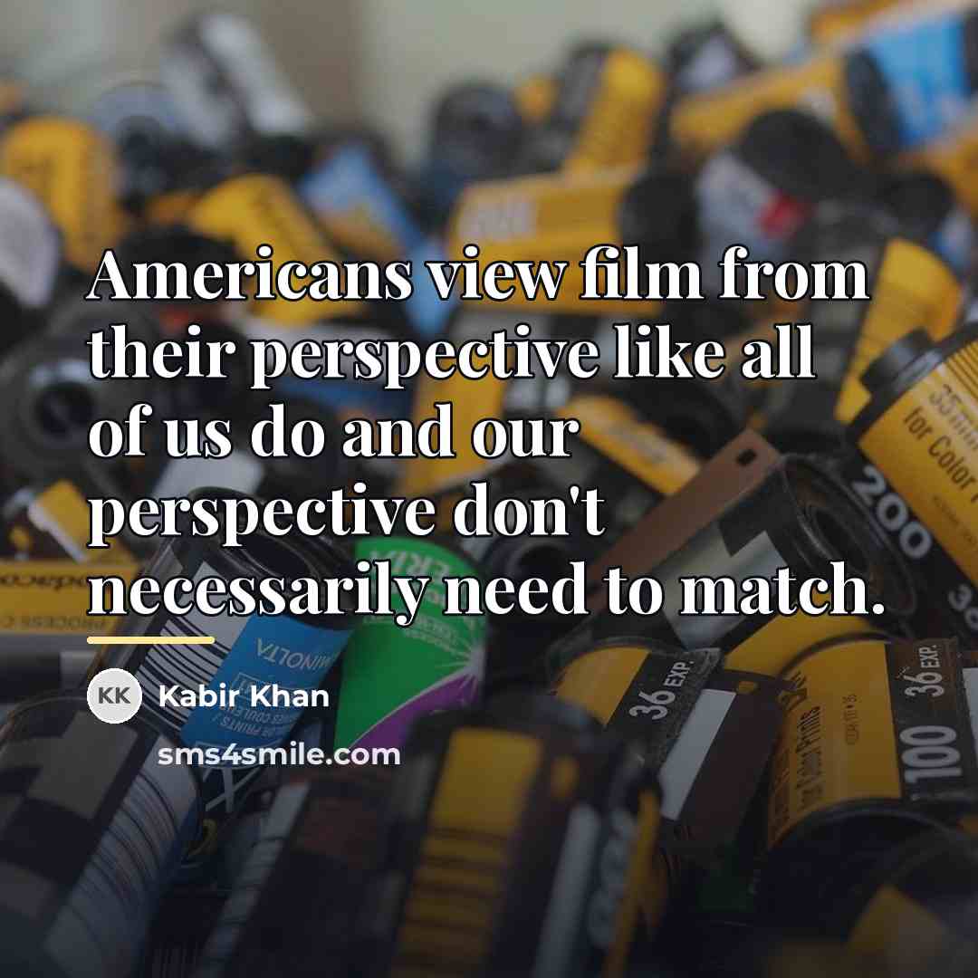 “Americans view film from their perspective like all of us…” quote by Kabir Khan