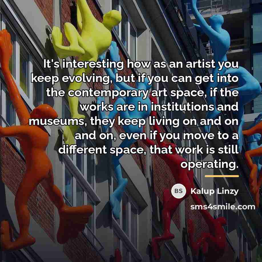 “It's interesting how as an artist you keep evolving, but…” quote by Kalup Linzy