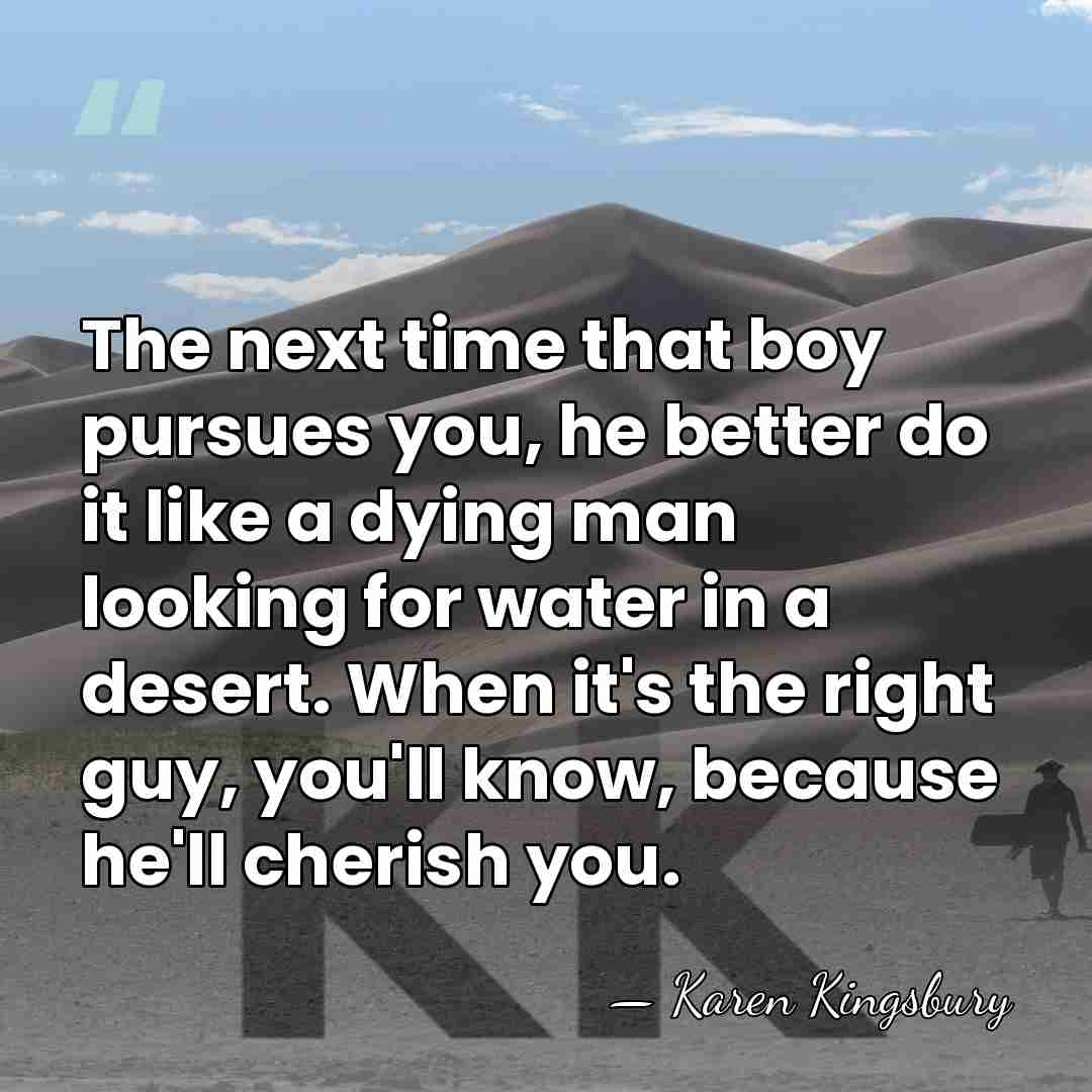The next time that boy pursues you, he better do it like&hellip; - Karen Kingsbury