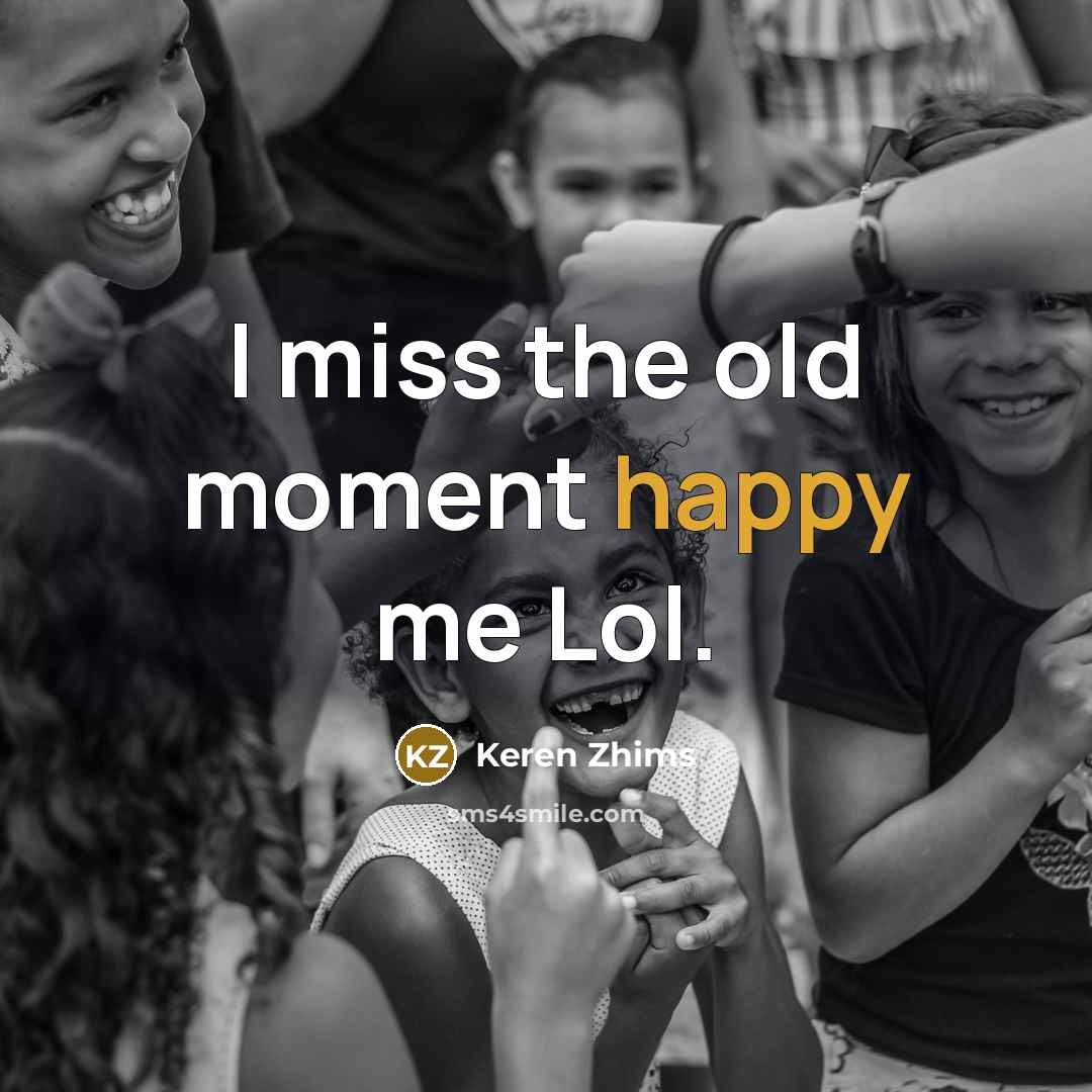 “I miss the old moment happy me Lol.…” quote by Keren Zhims