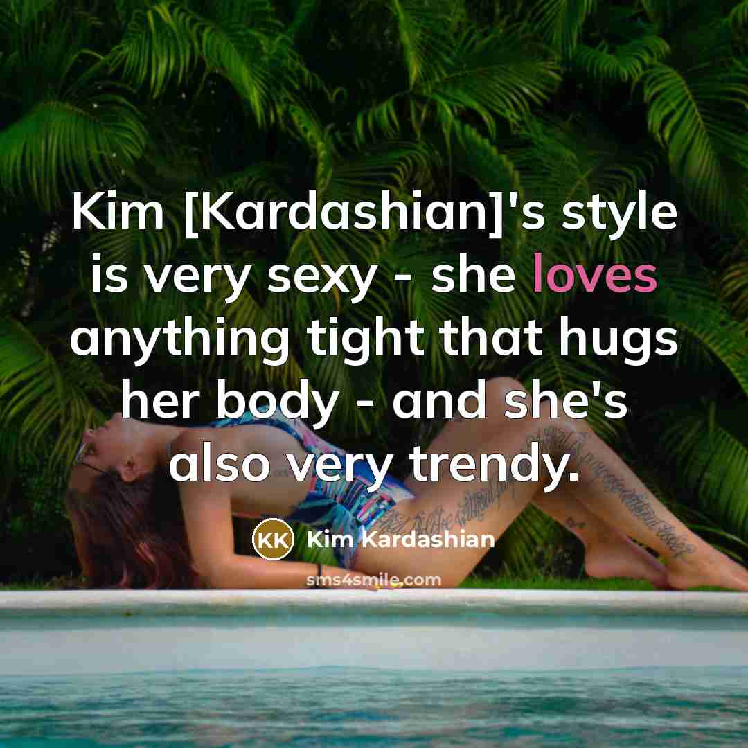 “Kim [Kardashian]'s style is very sexy - she loves anything…” quote by Kim Kardashian