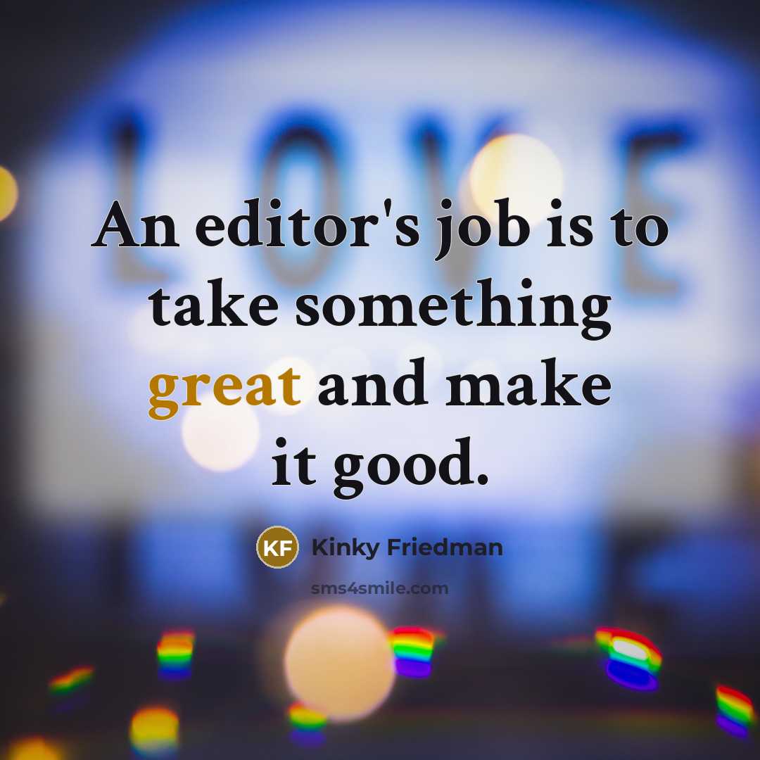 “An editor's job is to take something great and make…” quote by Kinky Friedman